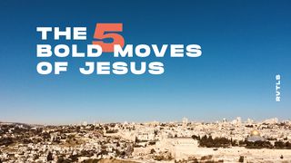 THE 5 BOLD MOVES OF JESUS Mark 5:6-10 The Message
