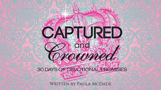 Captured & Crowned: 7 Days Of Promises Psalms 73:25-28 The Message