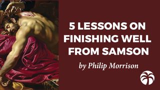 5 Lessons On Finishing Well From Samson Judges 16:23-31 English Standard Version 2016