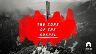 The Core Of The Gospel Romans 1:9 New International Version