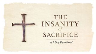 The Insanity Of Sacrifice - A 7 Day Devotional Mark 3:14 English Standard Version 2016