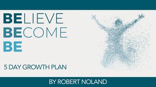 Believe Become Be: Becoming the Man God Believes You Can Be Romans 7:17-20 The Message