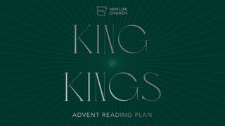 King of Kings: An Advent Plan by New Life Church 2 Samuel 7:11-13 New Living Translation