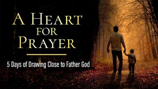 A Heart for Prayer: 5 Days of Drawing Close to Father God Luke 5:14-16 The Message