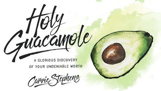 Holy Guacamole: A Glorious Discovery of Your Undeniable Worth Zephaniah 3:16-17 The Message