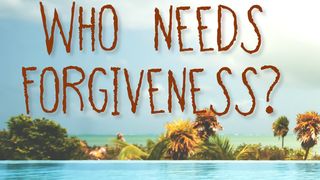 Who Needs Forgiveness? 1 Corinthians 1:18-31 The Message