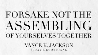 Forsake Not the Assembling of Yourselves Together Proverbs 11:14 King James Version