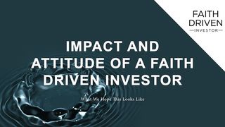 The Impact and Attitude of a Faith Driven Investor Gálatas 5:22-23 Nova Tradução na Linguagem de Hoje