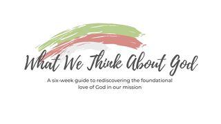 What We Think About God Acts 17:23-24, 26-27 New International Version