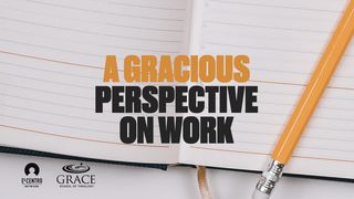 A Gracious Perspective on Work Exodus 20:8-11 The Message