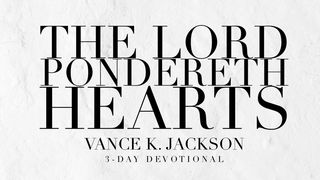 The Lord Pondereth Hearts Proverbs 21:2 American Standard Version