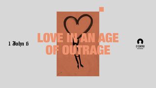 [1 John Series 6] Love in an Age of Outrage Matthew 9:12-13 The Message