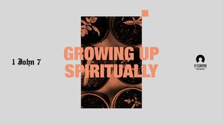 [1 John Series 7] Growing Up… Spiritually Hebrews 5:13 New King James Version