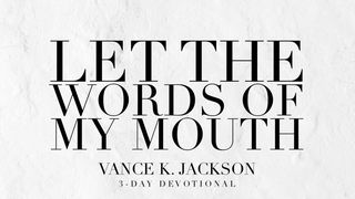 Let The Words of My Mouth Proverbs 18:21-22 New International Version