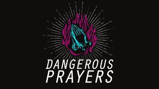 Dangerous Prayers Luke 22:18 New International Version