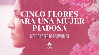 [Serie Siete pilares de Proverbios] Cinco flores para una mujer piadosa Colosenses 3:14 Biblia Dios Habla Hoy
