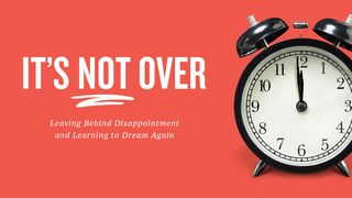 It's Not Over: Move Past Disappointment & Dream Again Psalms 56:3 Common English Bible