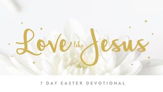 Love Like Jesus: 7 Day Easter Devotional Matthew 15:28 The Message