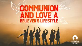 Communion and Love: A Believer’s Lifestyle 1 Corinthians 11:24-25 Contemporary English Version