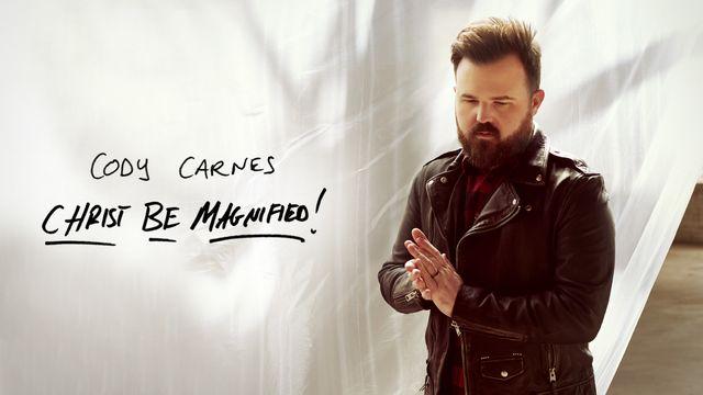 Cody Carnes - Christ Be Magnified 