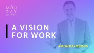 Monday Memo: A Vision For Work Habakkuk 2:2-3 New Living Translation
