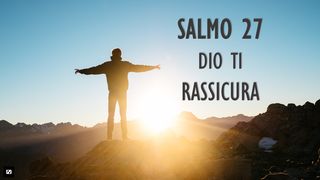 Salmo 27 DIO TI RASSICURA  Salmi 46:2-3 Traduzione Interconfessionale in Lingua Corrente