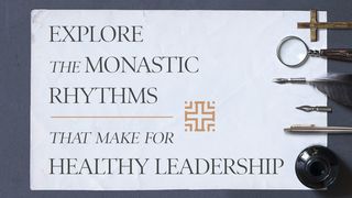 Explore The Monastic Rhythms That Make for Healthy Leadership Proverbs 2:1-5 The Message