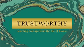 Trustworthy: Learning courage from the life of Daniel Daniel 3:16-18 The Message