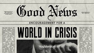 Good News: Encouragement for a World in Crisis Psalm 118:8 King James Version