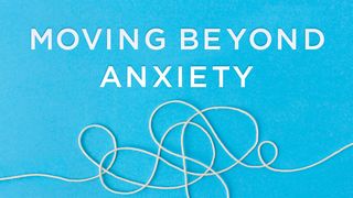 Moving Beyond Anxiety Matthew 17:21 The Message