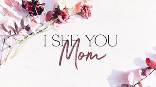 I See You, Mom Psalms 113:4-9 The Message
