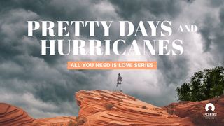 Pretty Days And Hurricanes - All You Need Is Love Series  Proverbs 27:19 The Message