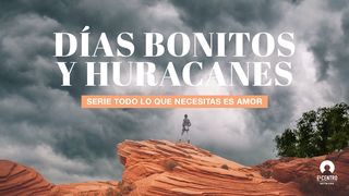 [Serie Todo lo que necesitas es amor] Días Bonitos y Huracanes  Proverbios 27:19 Nueva Versión Internacional - Español