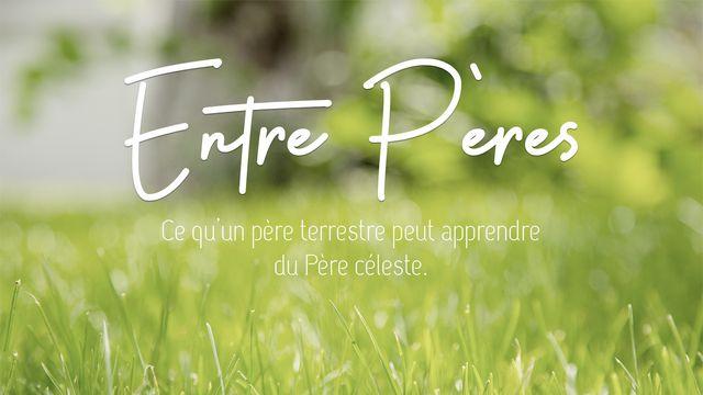 Entre pères: Ce qu'un père terrestre peut apprendre du Père céleste.
