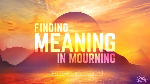 Finding Meaning in Mourning: Walking Through Grief