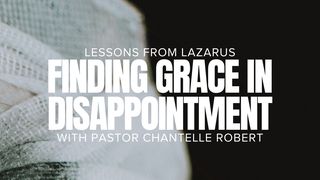 Finding Grace in Disappointment (Lessons from Lazarus) Psalms 50:1-3 The Message