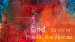 God, the Color; Praise, the Canvas Genesis 1:14-15 The Message
