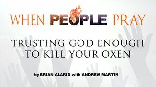 When People Pray: Trusting God Enough to Kill Your Oxen Acts 16:30-33 New King James Version