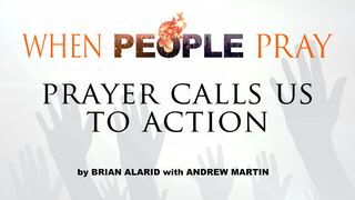 When People Pray: Prayer Calls Us to Action Mark 11:17 American Standard Version