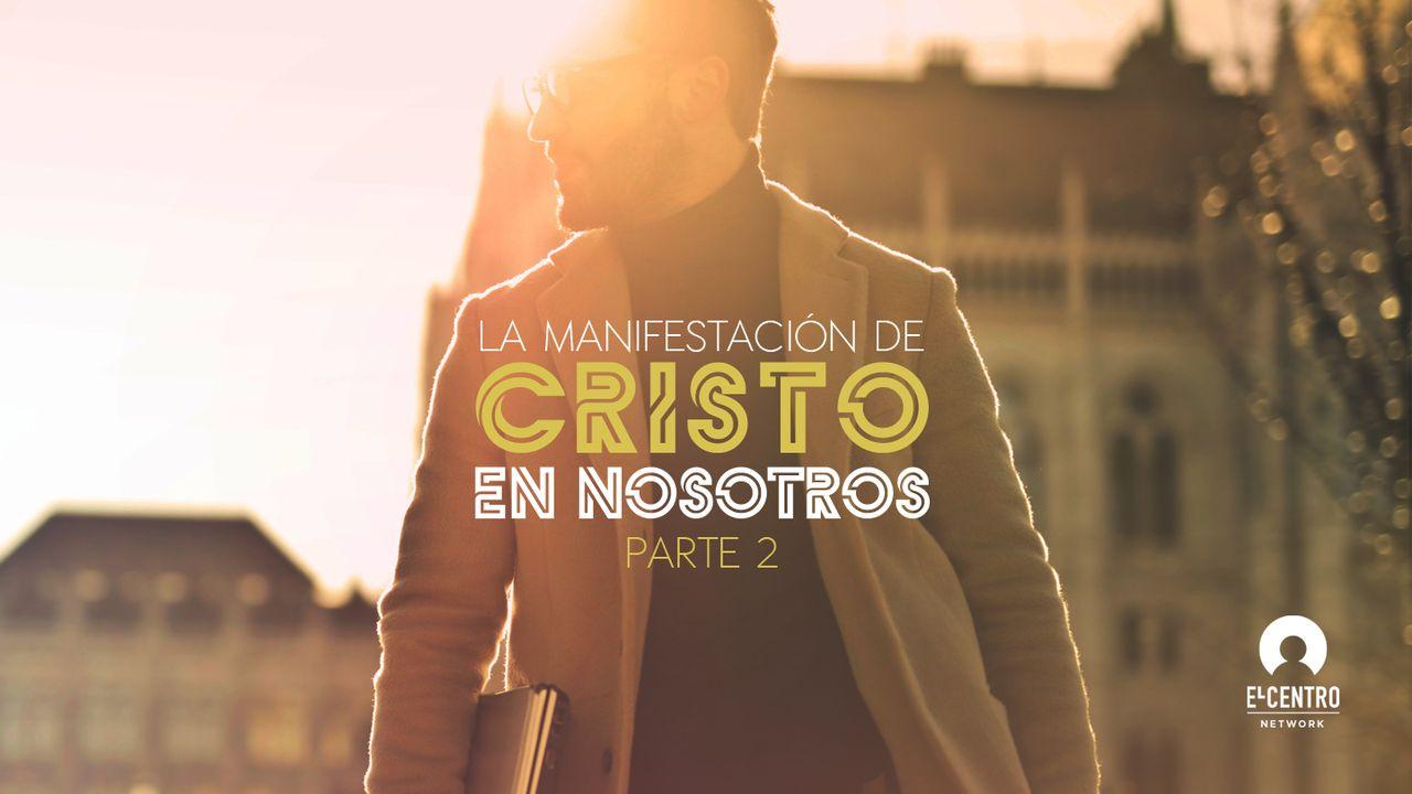 [Serie La manifestación de Cristo en nosotros] Parte 2