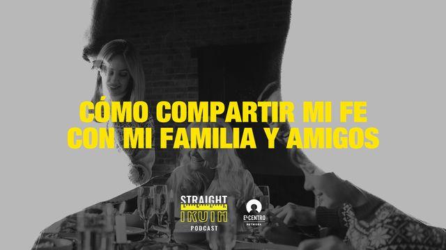 Cómo compartir mi fe con mi familia y amigos