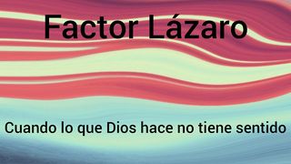 Factor Lázaro  Juan 11:1-44 Nueva Traducción Viviente