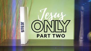 Jesus Only: Part Two Colossians 2:20 New International Version