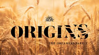 Origins: The Dreamers (Genesis 42–50) Genesis 44:1 The Passion Translation