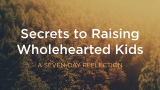 Secrets To Raising Wholehearted Kids Proverbs 3:11-12 Holman Christian Standard Bible