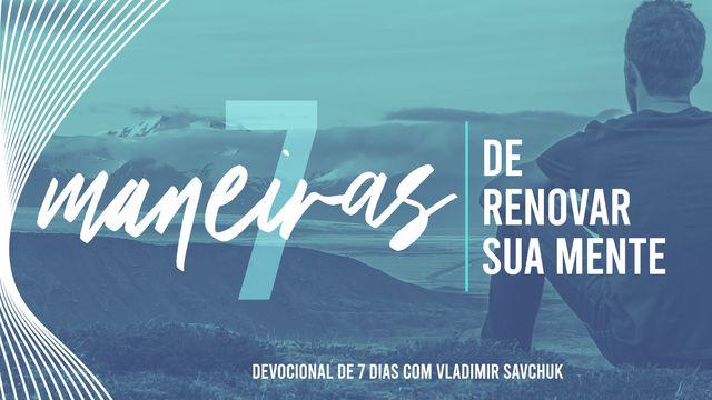 7 Maneiras de Renovar sua Mente