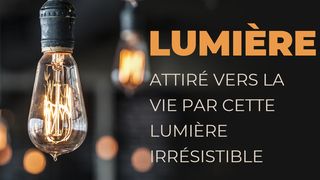 LUMIÈRE - Attiré Vers La Vie Par Cette Lumière Irrésistible Jean 3:16 Bible Darby en français