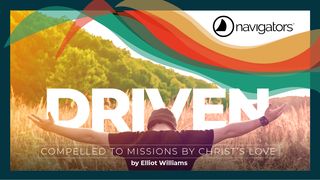 Driven: Compelled to Missions by Christ’s Love Matthew 15:28 The Message