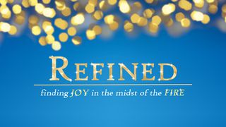 Refined - Finding Joy in the Midst of the Fire Psalm 25:8 King James Version