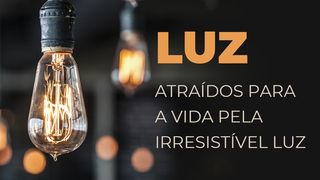 LUZ - Atraídos Para A Vida Pela Irresistível Luz João 3:3 Almeida Revista e Atualizada